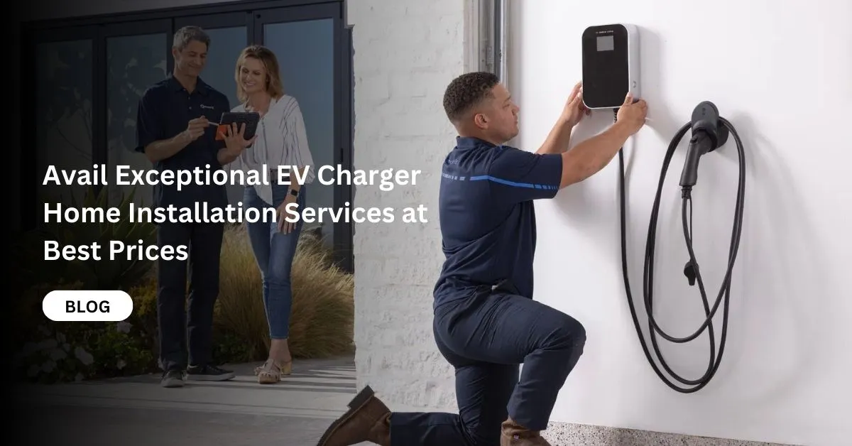 Avail Exceptional EV Charger Home Installation Services at Best Prices
