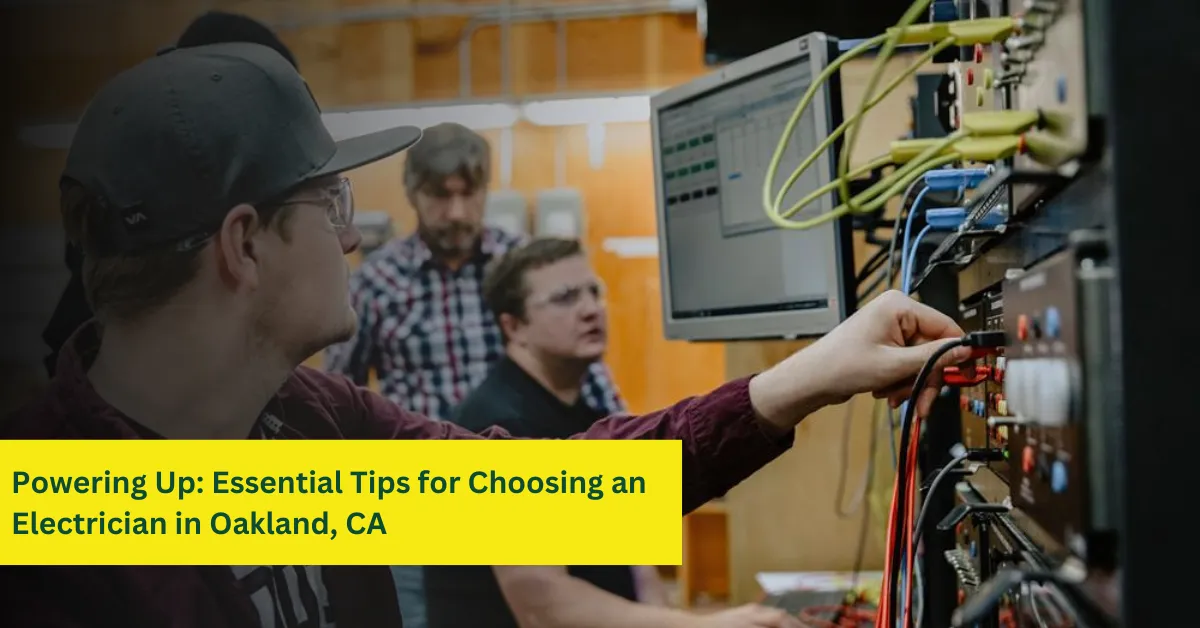 Powering Up: Essential Tips for Choosing an Electrician in Oakland, CA