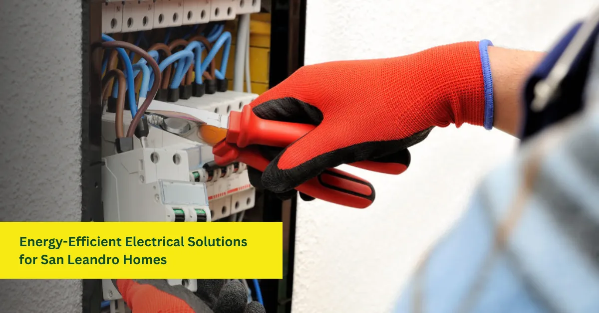 Energy-Efficient Electrical Solutions for San Leandro Homes
