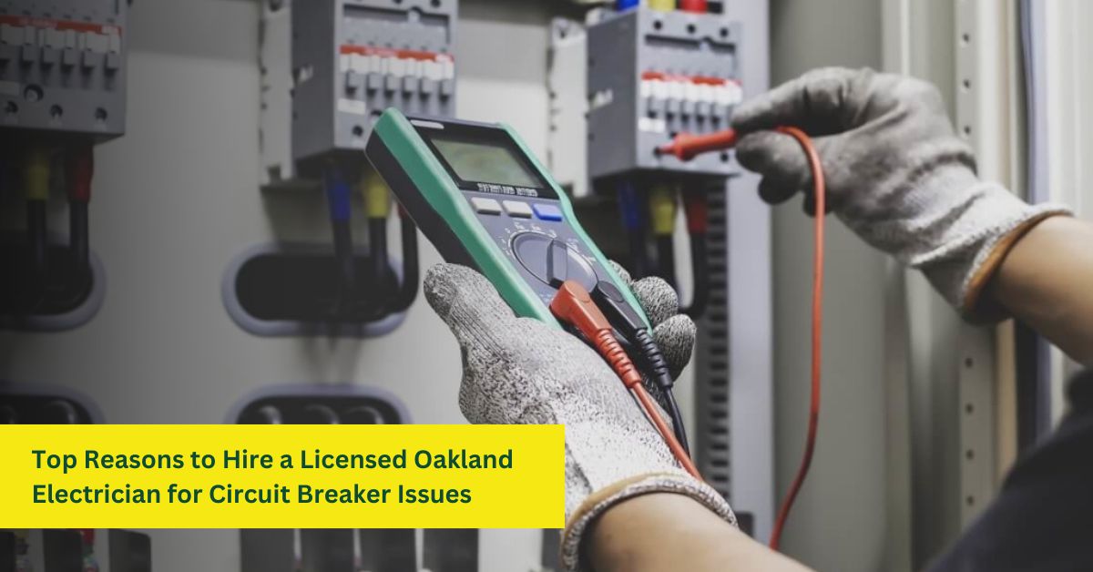 Top Reasons to Hire a Licensed Oakland Electrician for Circuit Breaker Issues