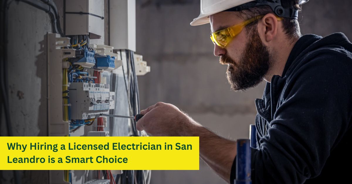 Why Hiring a Licensed Electrician in San Leandro is a Smart Choice